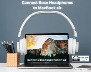 Connect Bose Headphones to MacBook air.