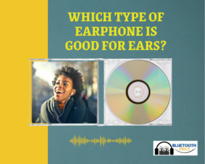 Which type of earphone is good for ears?